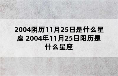 2004阴历11月25日是什么星座 2004年11月25日阳历是什么星座